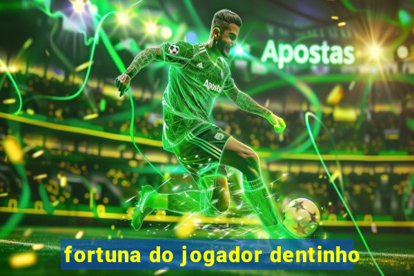 fortuna do jogador dentinho